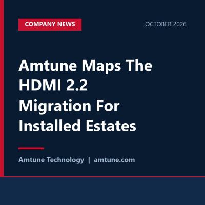 Amtune Maps The HDMI 2.2 Migration For Installed Estates