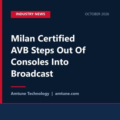 Milan Certified AVB Steps Out Of Consoles Into Broadcast